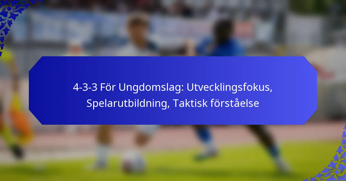 4-3-3 För Ungdomslag: Utvecklingsfokus, Spelarutbildning, Taktisk förståelse