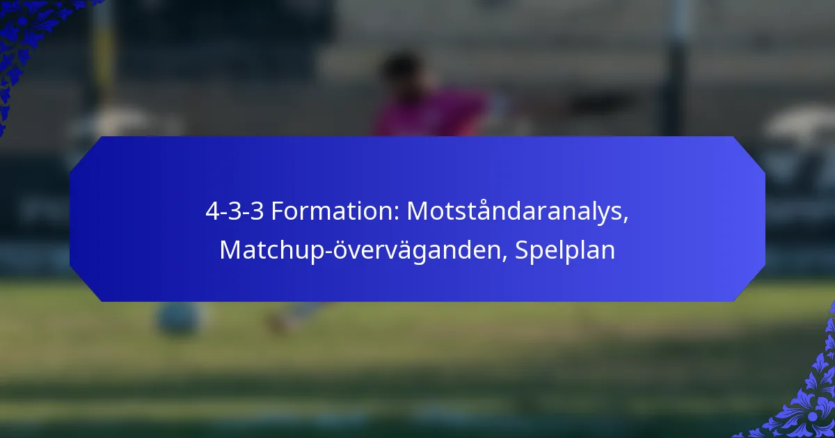4-3-3 Formation: Motståndaranalys, Matchup-överväganden, Spelplan