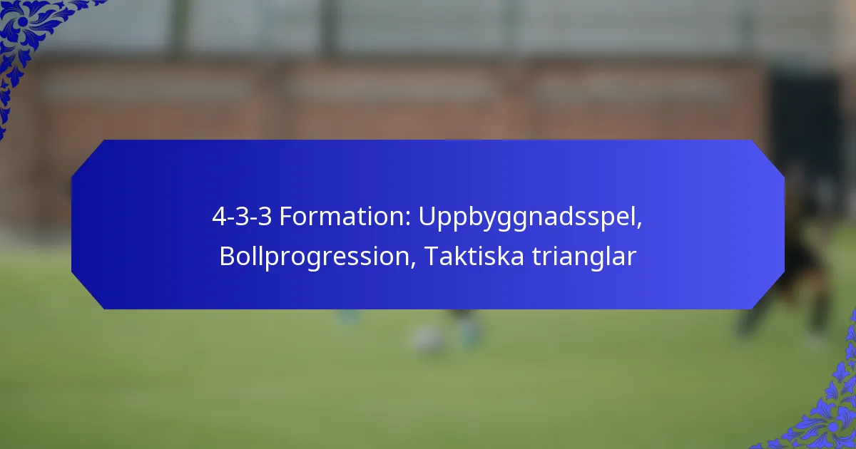 4-3-3 Formation: Uppbyggnadsspel, Bollprogression, Taktiska trianglar