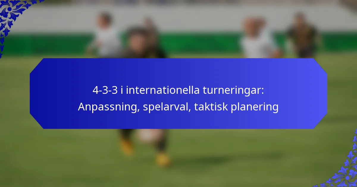 4-3-3 i internationella turneringar: Anpassning, spelarval, taktisk planering