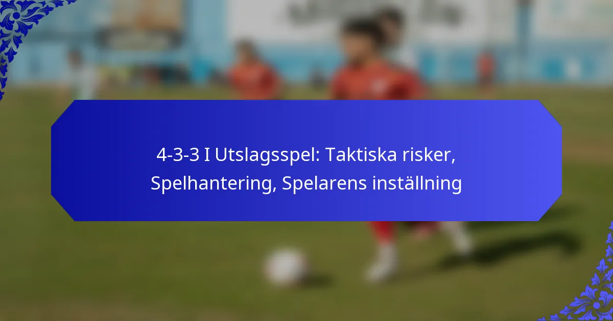 4-3-3 I Utslagsspel: Taktiska risker, Spelhantering, Spelarens inställning