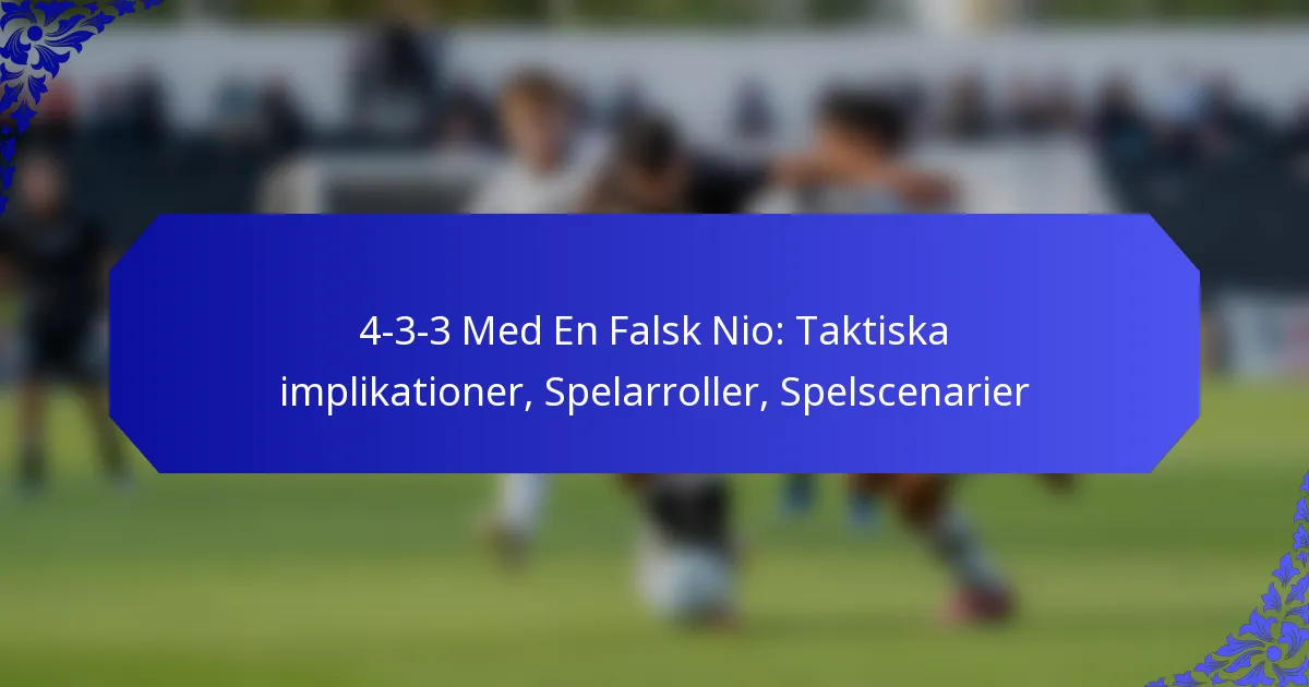 4-3-3 Med En Falsk Nio: Taktiska implikationer, Spelarroller, Spelscenarier