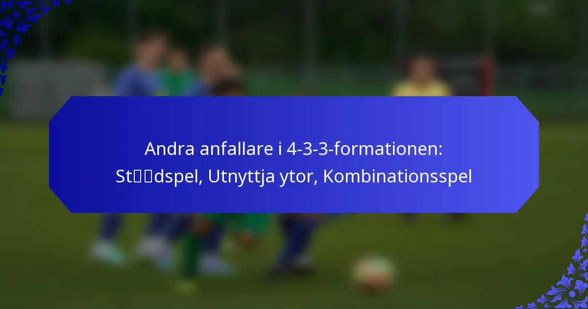 Andra anfallare i 4-3-3-formationen: Stödspel, Utnyttja ytor, Kombinationsspel