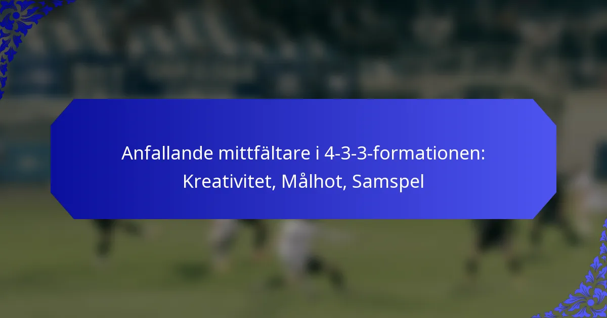 Anfallande mittfältare i 4-3-3-formationen: Kreativitet, Målhot, Samspel