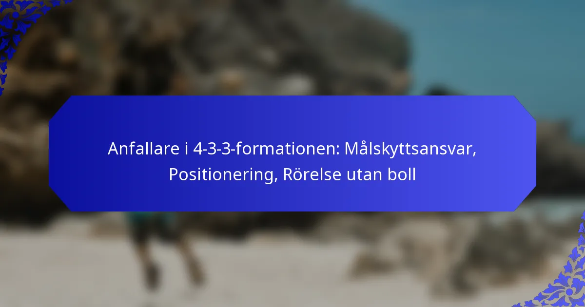 Anfallare i 4-3-3-formationen: Målskyttsansvar, Positionering, Rörelse utan boll