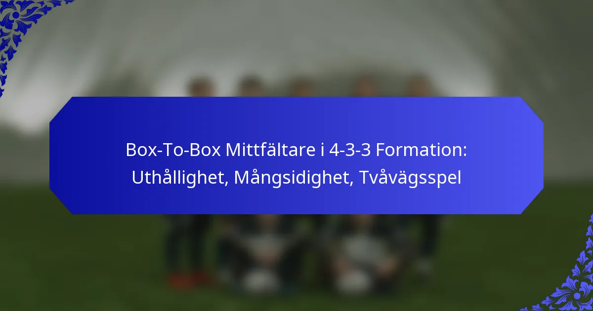 Box-To-Box Mittfältare i 4-3-3 Formation: Uthållighet, Mångsidighet, Tvåvägsspel