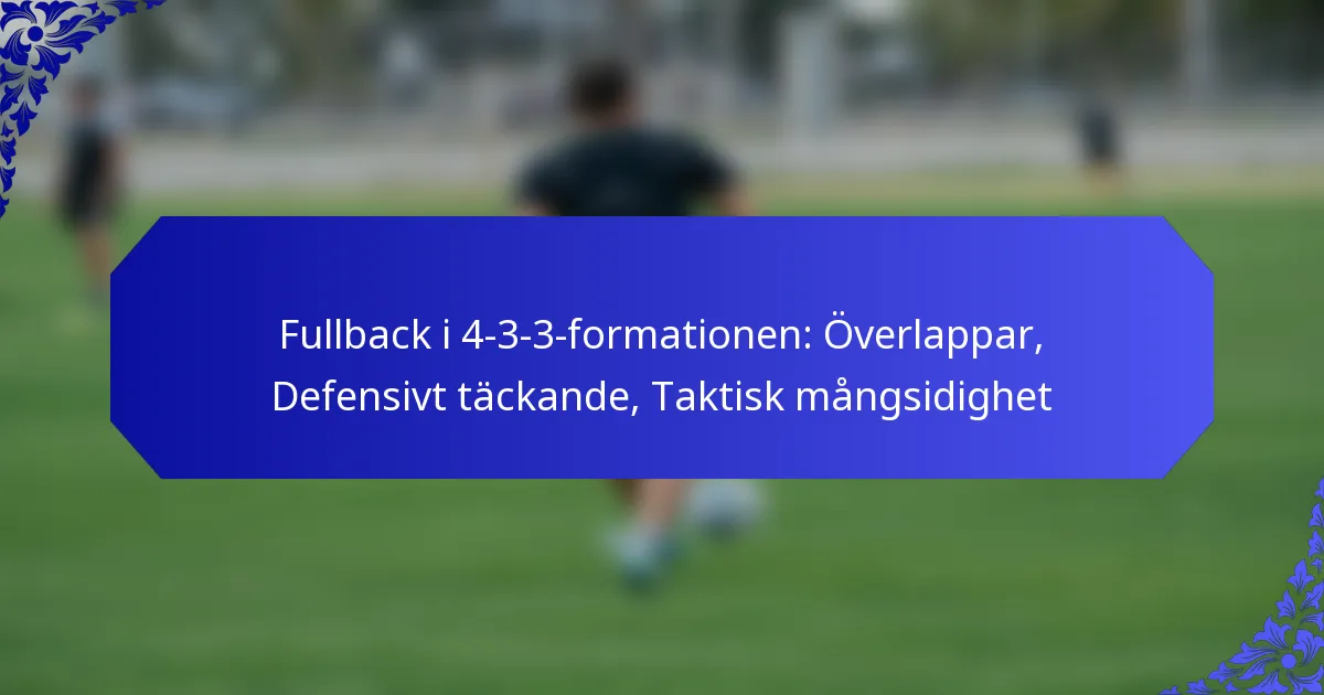 Fullback i 4-3-3-formationen: Överlappar, Defensivt täckande, Taktisk mångsidighet