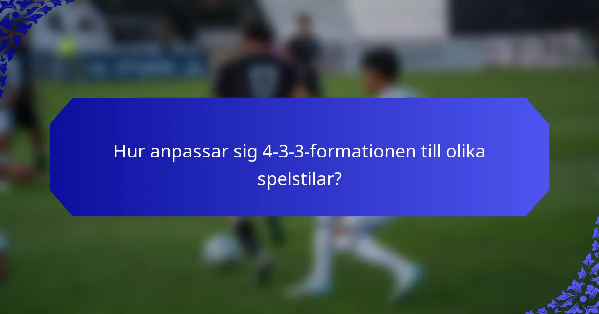 Hur anpassar sig 4-3-3-formationen till olika spelstilar?