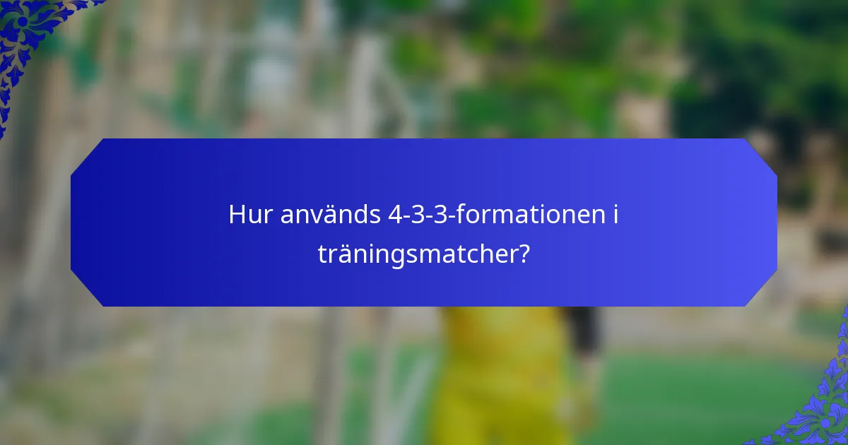 Hur används 4-3-3-formationen i träningsmatcher?
