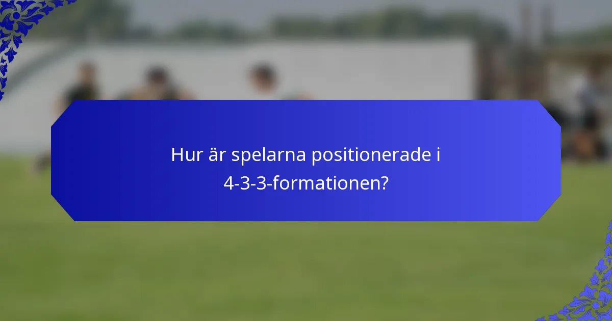 Hur är spelarna positionerade i 4-3-3-formationen?