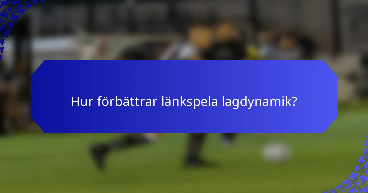 Hur förbättrar länkspela lagdynamik?