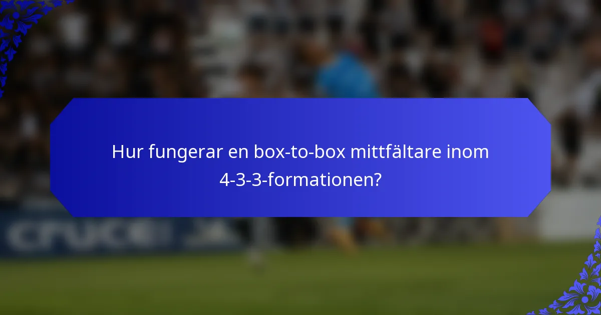 Hur fungerar en box-to-box mittfältare inom 4-3-3-formationen?