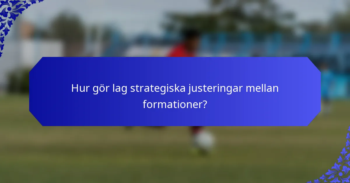 Hur gör lag strategiska justeringar mellan formationer?