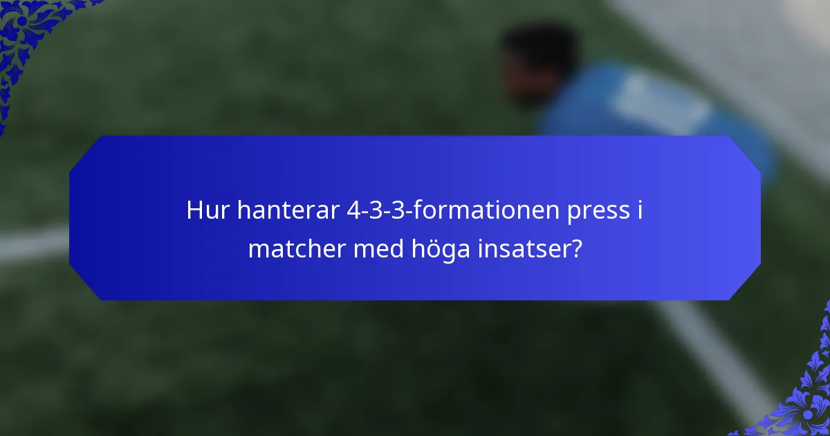 Hur hanterar 4-3-3-formationen press i matcher med höga insatser?