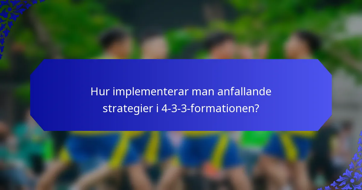 Hur implementerar man anfallande strategier i 4-3-3-formationen?
