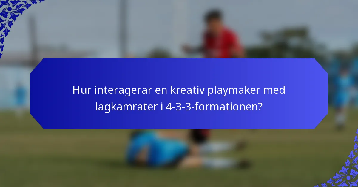 Hur interagerar en kreativ playmaker med lagkamrater i 4-3-3-formationen?