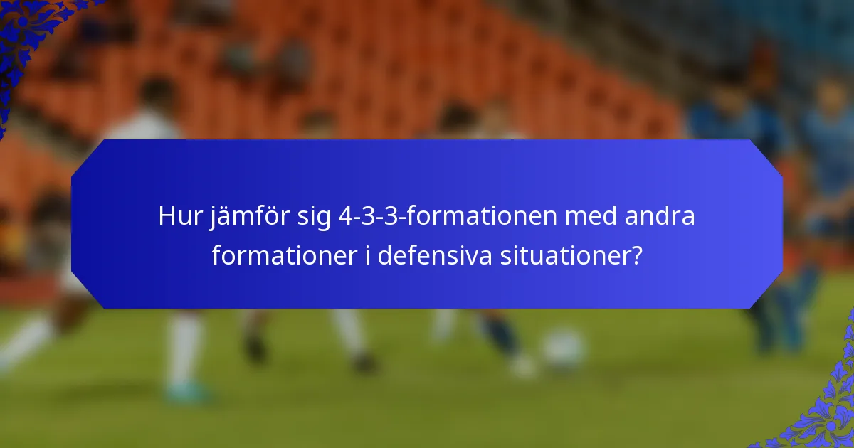 Hur jämför sig 4-3-3-formationen med andra formationer i defensiva situationer?