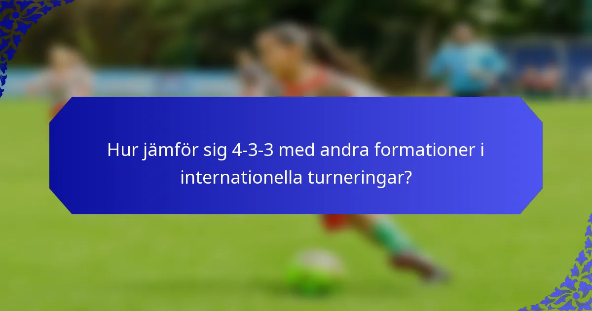 Hur jämför sig 4-3-3 med andra formationer i internationella turneringar?