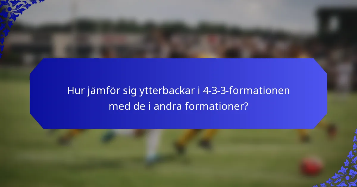 Hur jämför sig ytterbackar i 4-3-3-formationen med de i andra formationer?