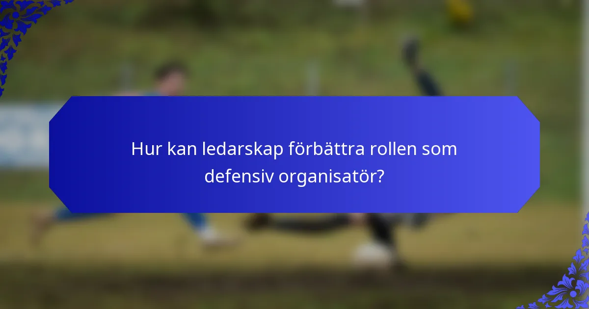 Hur kan ledarskap förbättra rollen som defensiv organisatör?