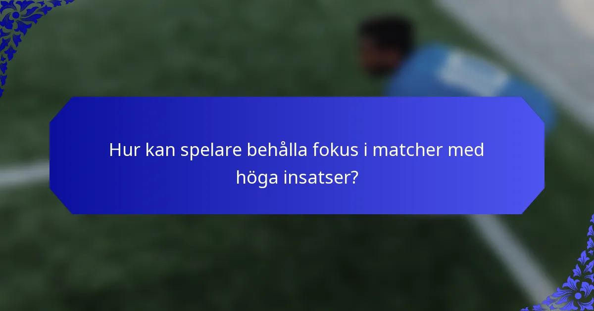 Hur kan spelare behålla fokus i matcher med höga insatser?