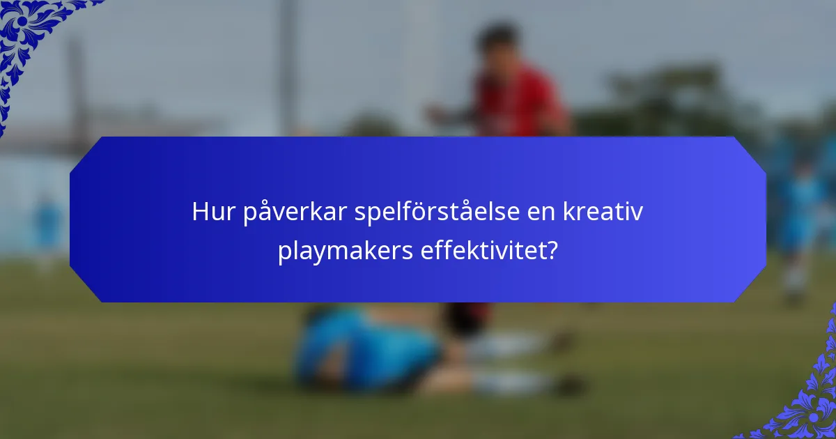 Hur påverkar spelförståelse en kreativ playmakers effektivitet?