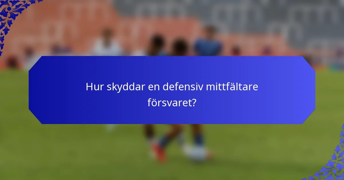 Hur skyddar en defensiv mittfältare försvaret?