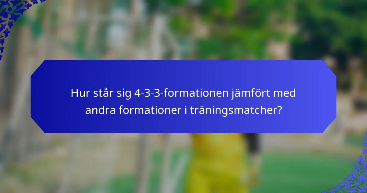 Hur står sig 4-3-3-formationen jämfört med andra formationer i träningsmatcher?