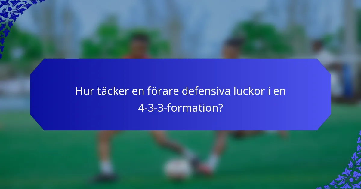 Hur täcker en förare defensiva luckor i en 4-3-3-formation?