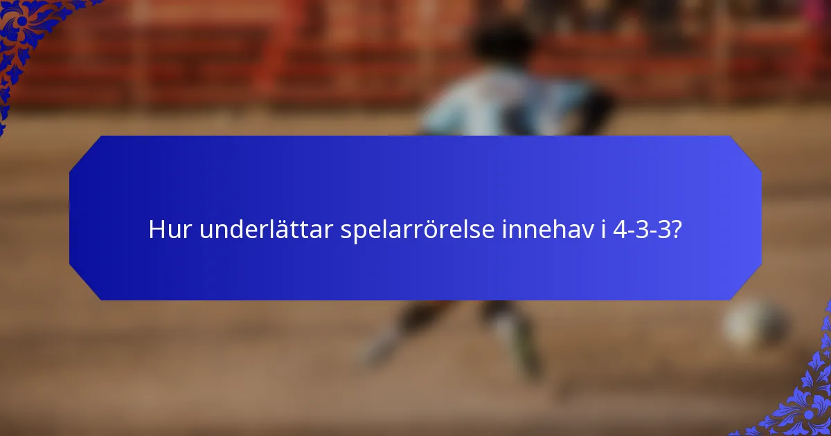 Hur underlättar spelarrörelse innehav i 4-3-3?