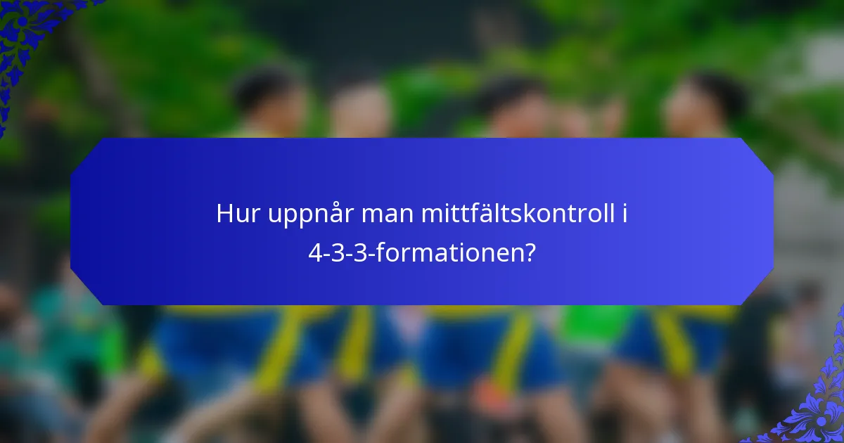 Hur uppnår man mittfältskontroll i 4-3-3-formationen?