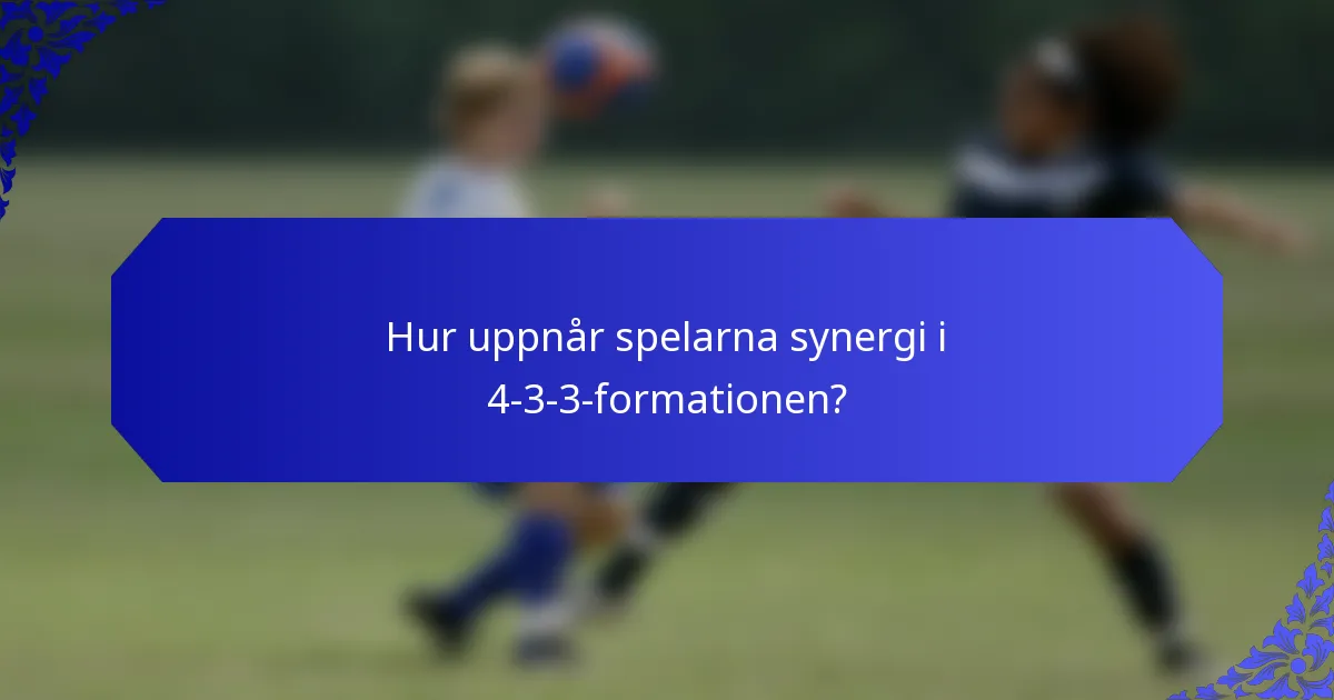 Hur uppnår spelarna synergi i 4-3-3-formationen?