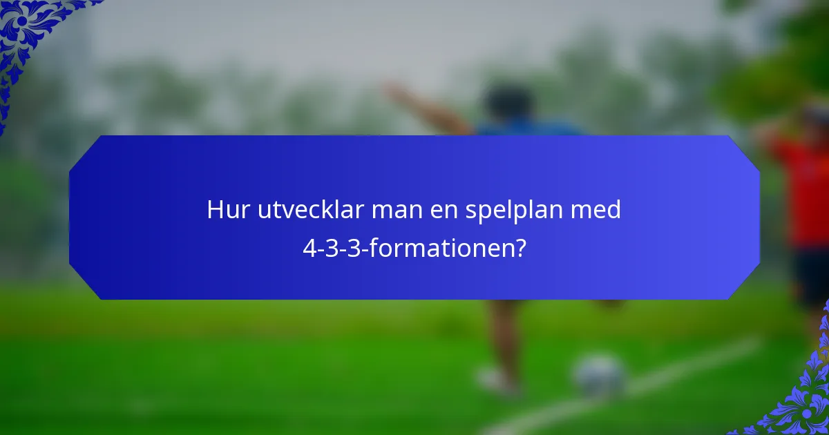 Hur utvecklar man en spelplan med 4-3-3-formationen?