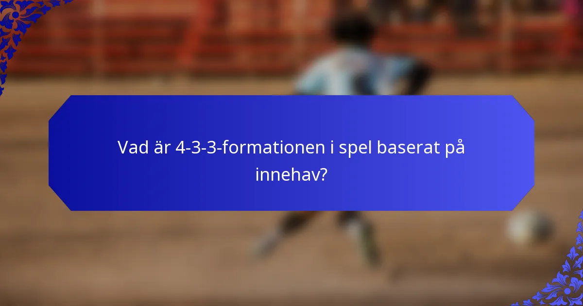 Vad är 4-3-3-formationen i spel baserat på innehav?