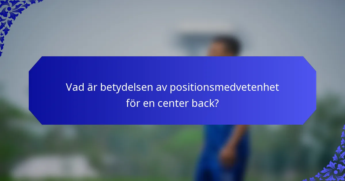 Vad är betydelsen av positionsmedvetenhet för en center back?