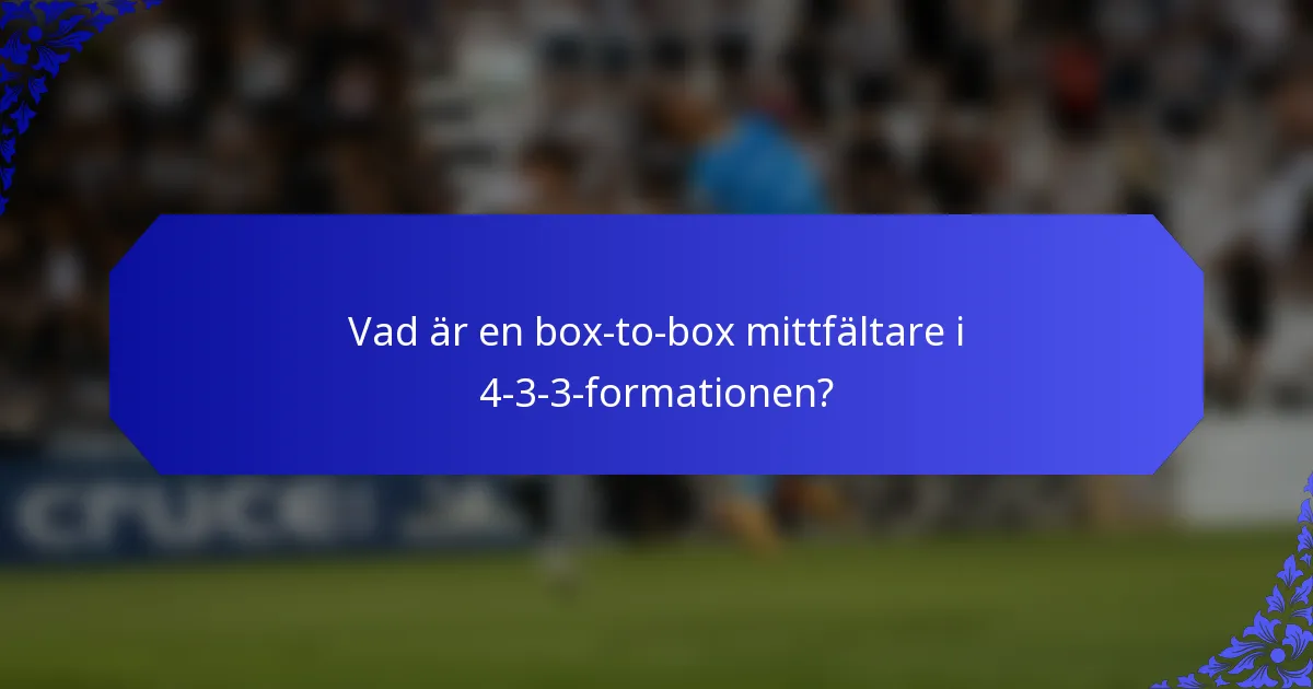 Vad är en box-to-box mittfältare i 4-3-3-formationen?