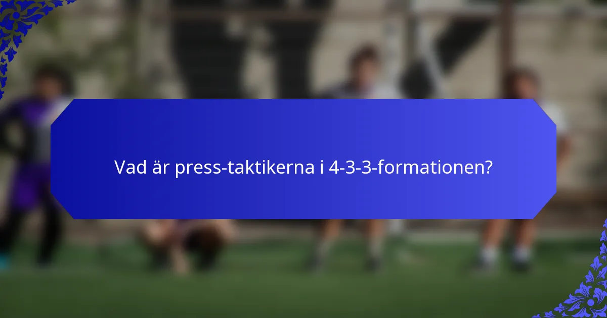 Vad är press-taktikerna i 4-3-3-formationen?