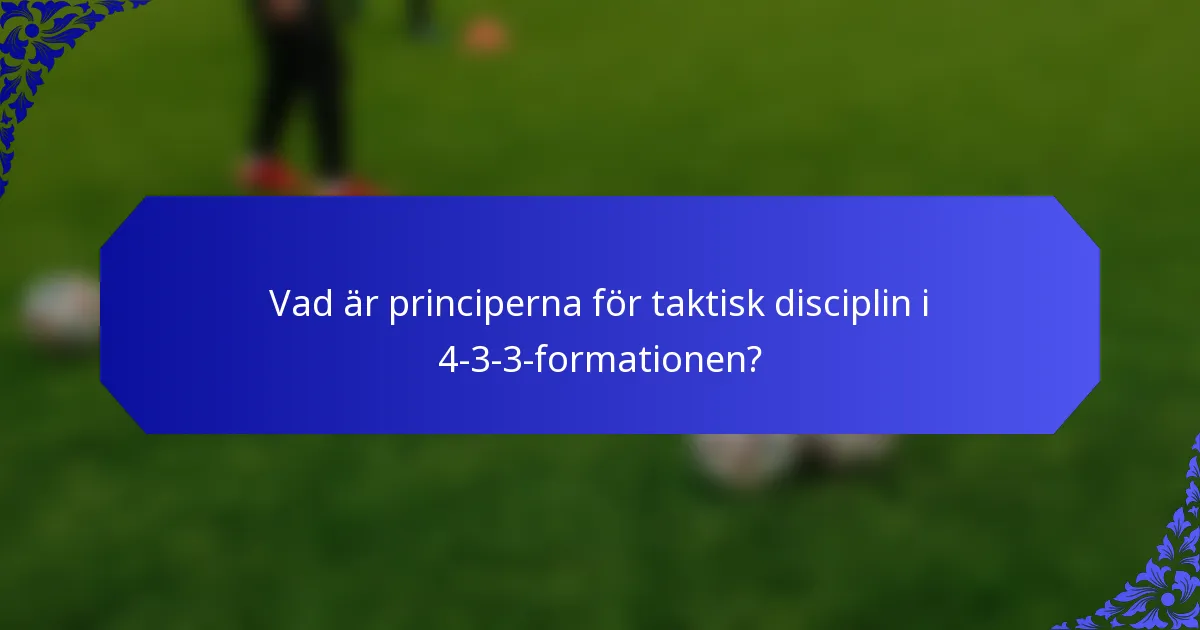 Vad är principerna för taktisk disciplin i 4-3-3-formationen?