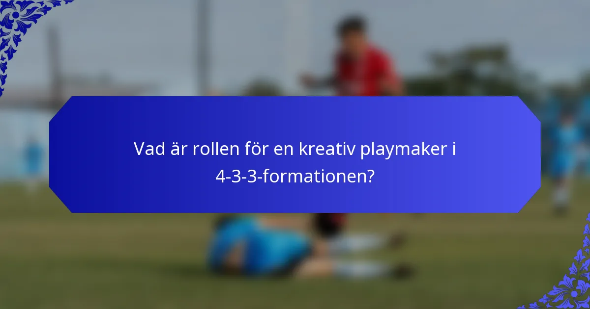 Vad är rollen för en kreativ playmaker i 4-3-3-formationen?