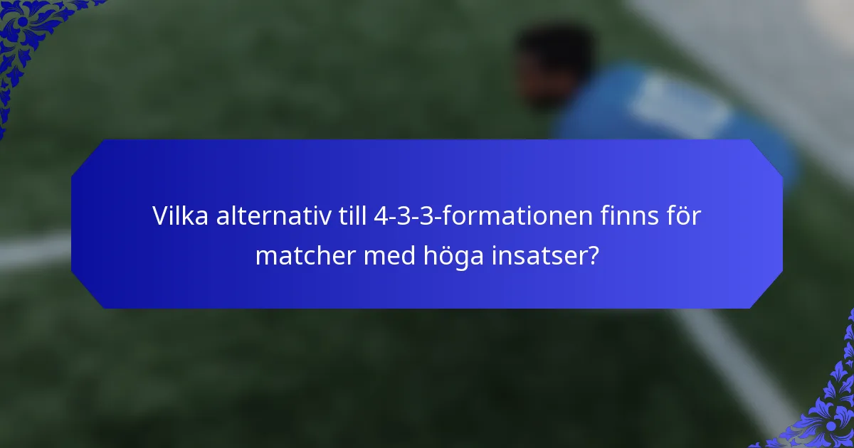 Vilka alternativ till 4-3-3-formationen finns för matcher med höga insatser?