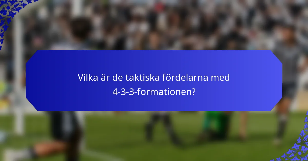Vilka är de taktiska fördelarna med 4-3-3-formationen?