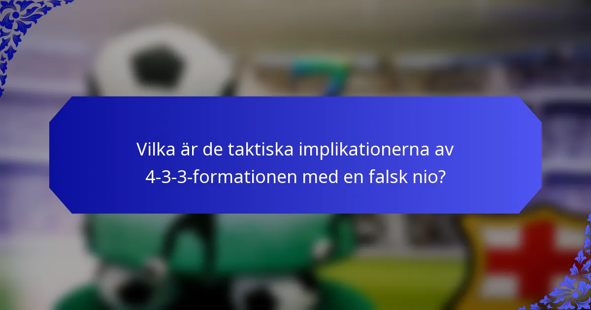 Vilka är de taktiska implikationerna av 4-3-3-formationen med en falsk nio?