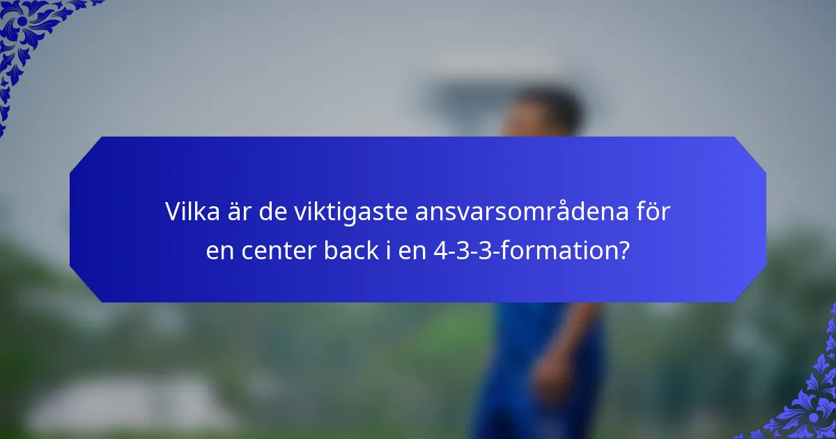Vilka är de viktigaste ansvarsområdena för en center back i en 4-3-3-formation?