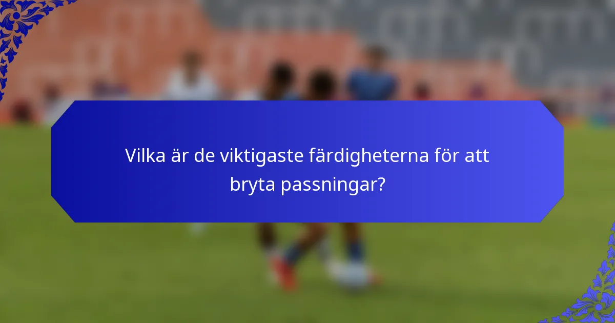 Vilka är de viktigaste färdigheterna för att bryta passningar?