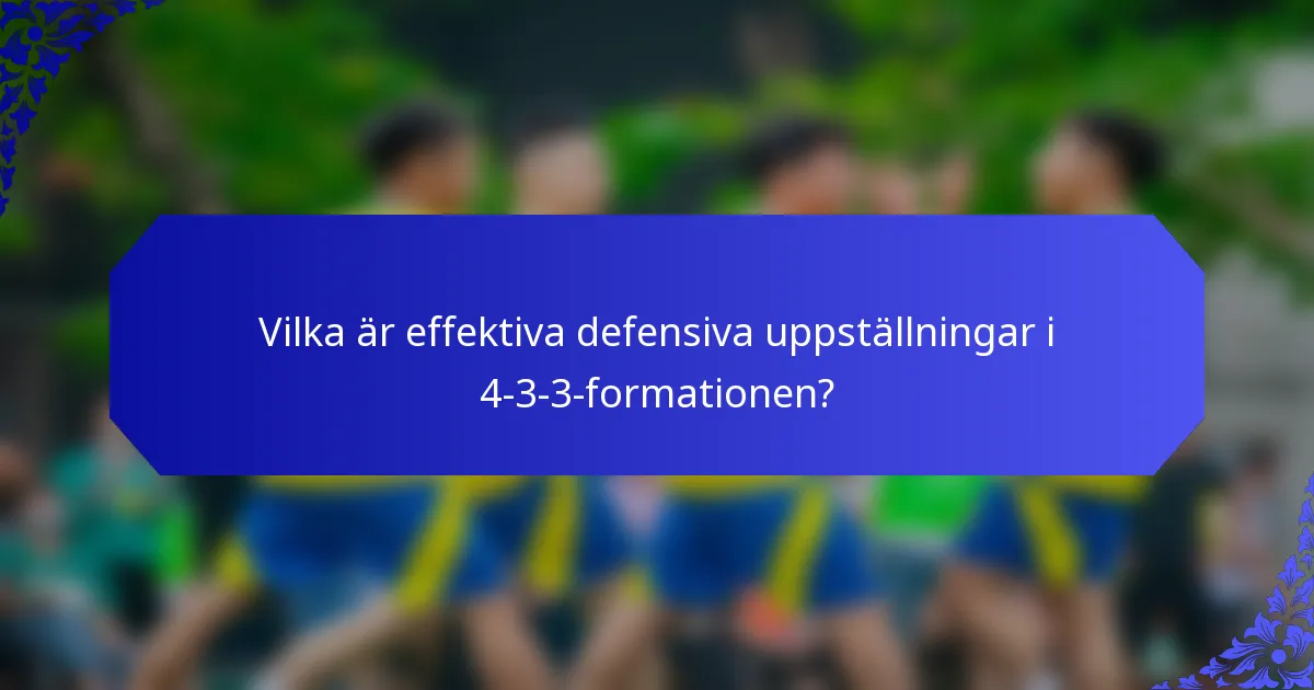 Vilka är effektiva defensiva uppställningar i 4-3-3-formationen?