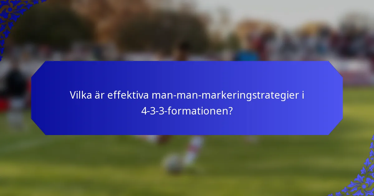 Vilka är effektiva man-man-markeringstrategier i 4-3-3-formationen?