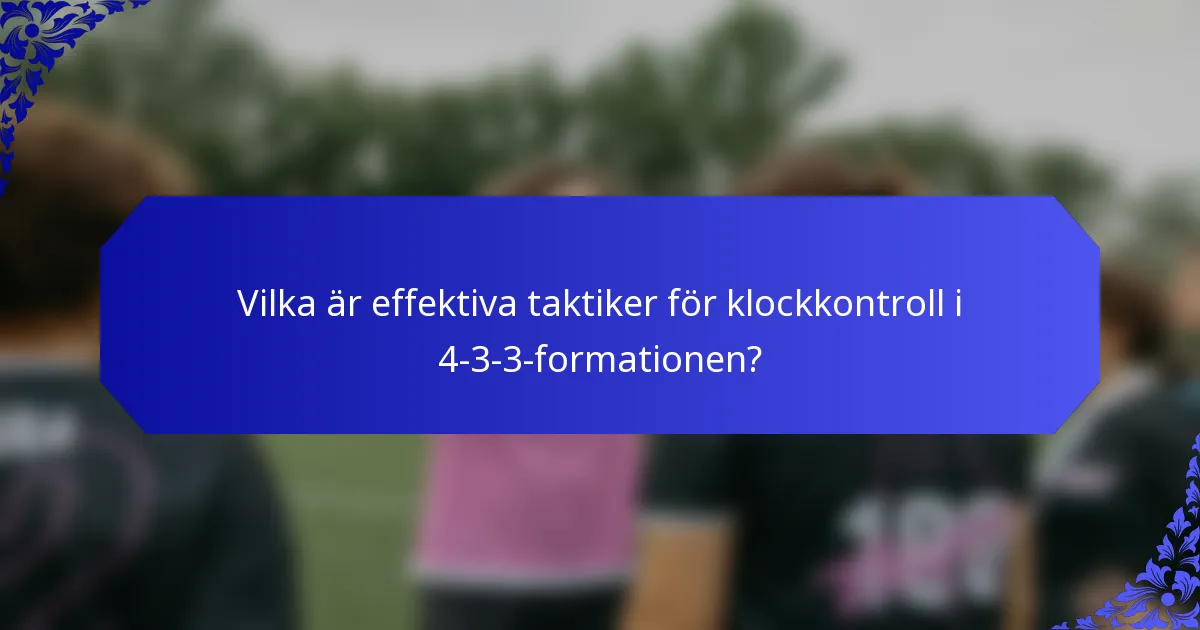 Vilka är effektiva taktiker för klockkontroll i 4-3-3-formationen?
