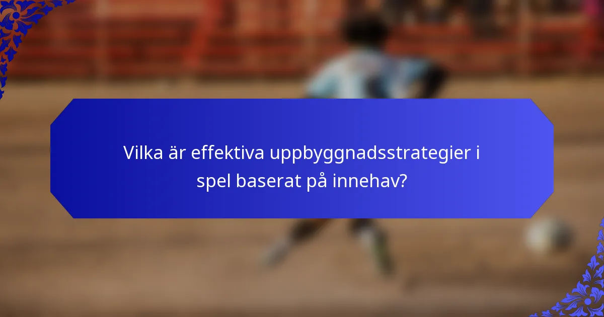 Vilka är effektiva uppbyggnadsstrategier i spel baserat på innehav?