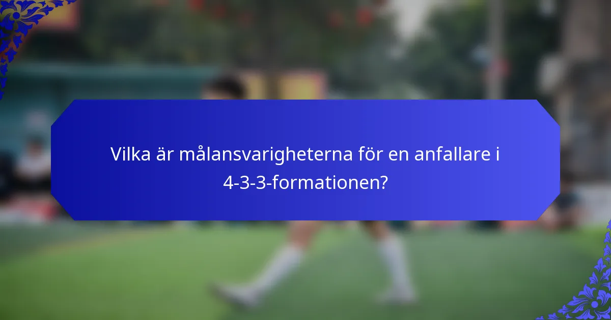 Vilka är målansvarigheterna för en anfallare i 4-3-3-formationen?