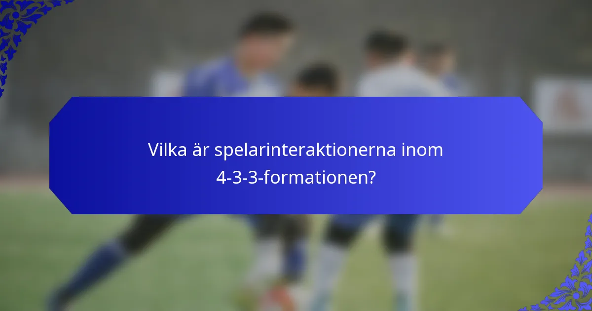 Vilka är spelarinteraktionerna inom 4-3-3-formationen?